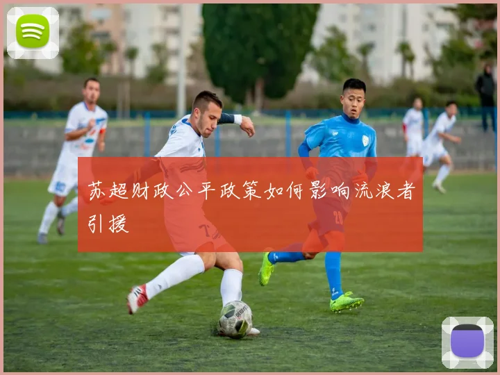 苏超财政公平政策如何影响流浪者引援