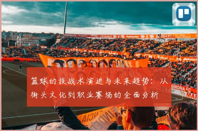 篮球的技战术演进与未来趋势：从街头文化到职业赛场的全面分析