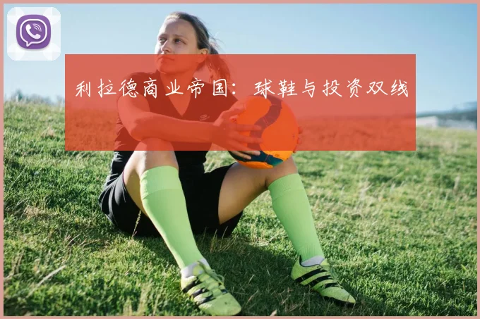 利拉德商业帝国：球鞋与投资双线