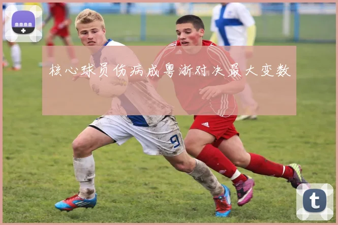 核心球员伤病成粤浙对决最大变数