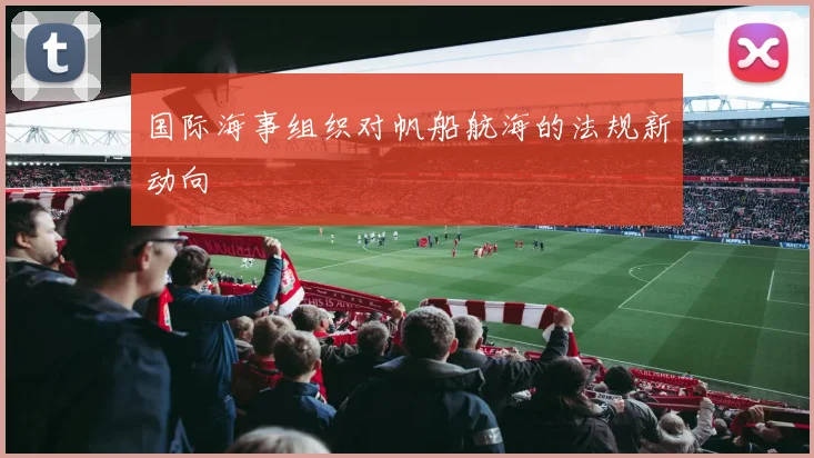 国际海事组织对帆船航海的法规新动向