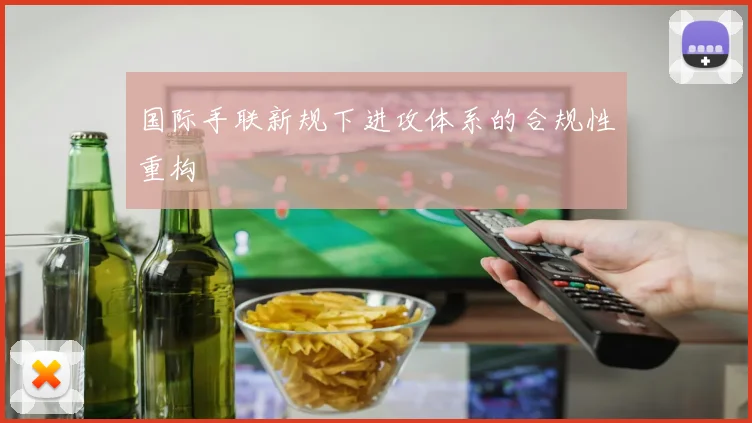 国际手联新规下进攻体系的合规性重构